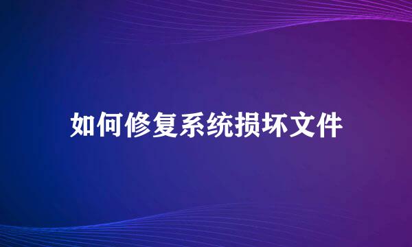 如何修复系统损坏文件