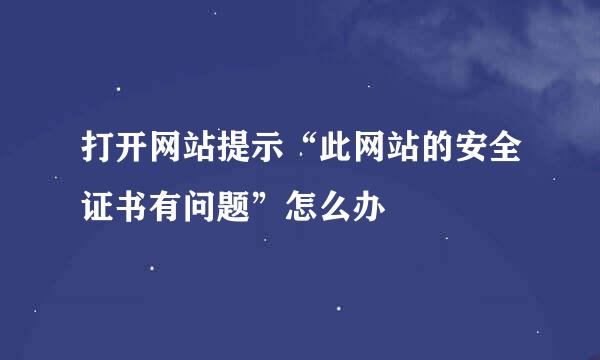 打开网站提示“此网站的安全证书有问题”怎么办