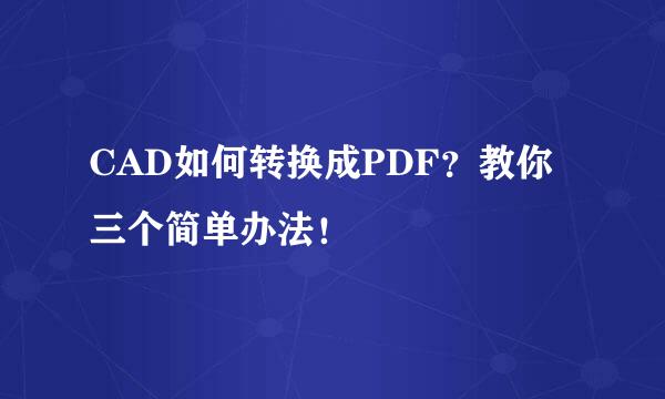 CAD如何转换成PDF？教你三个简单办法！