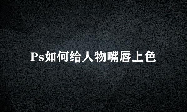 Ps如何给人物嘴唇上色