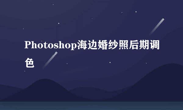 Photoshop海边婚纱照后期调色