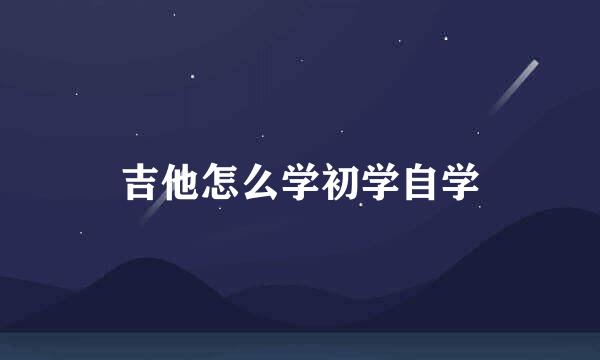 吉他怎么学初学自学