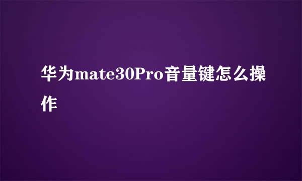 华为mate30Pro音量键怎么操作