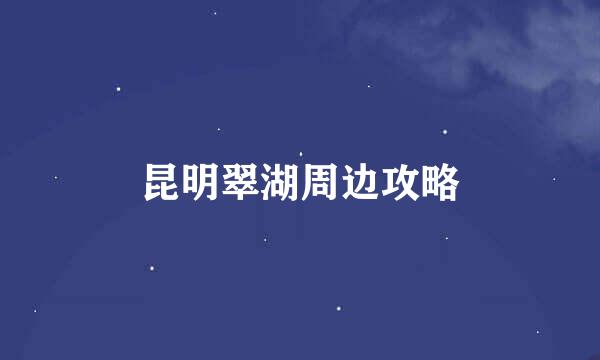 昆明翠湖周边攻略