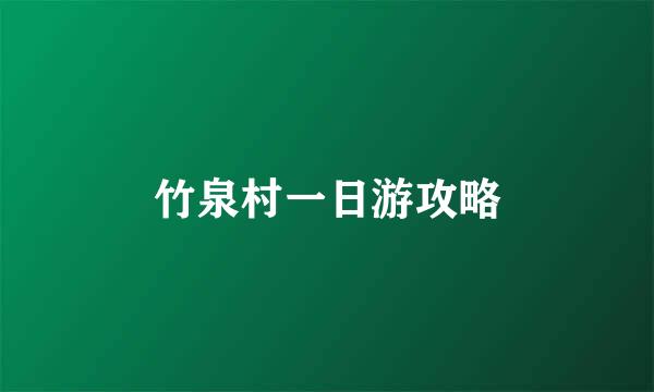 竹泉村一日游攻略
