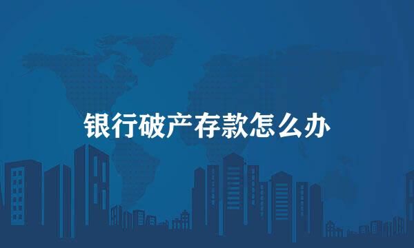 银行破产存款怎么办