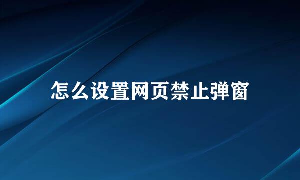 怎么设置网页禁止弹窗