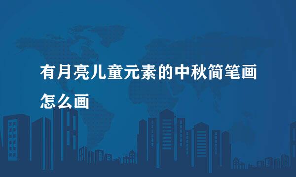 有月亮儿童元素的中秋简笔画怎么画