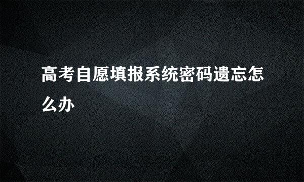 高考自愿填报系统密码遗忘怎么办
