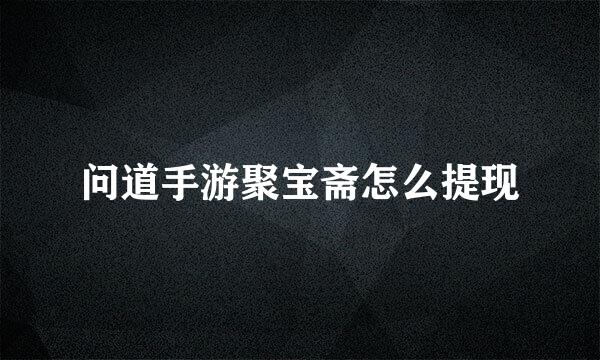 问道手游聚宝斋怎么提现