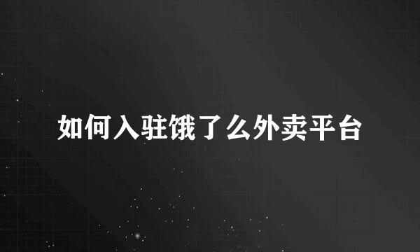 如何入驻饿了么外卖平台