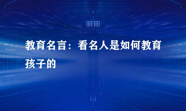 教育名言：看名人是如何教育孩子的
