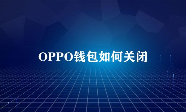 OPPO钱包如何关闭