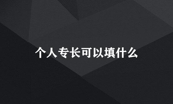 个人专长可以填什么