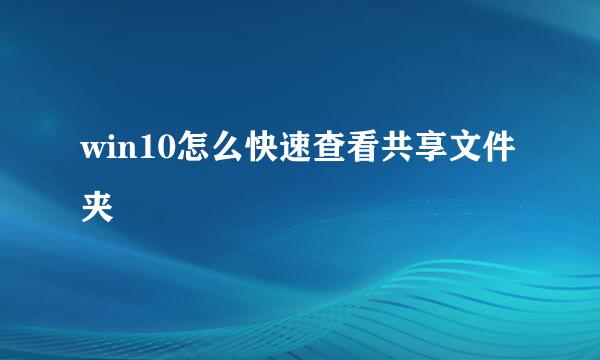 win10怎么快速查看共享文件夹