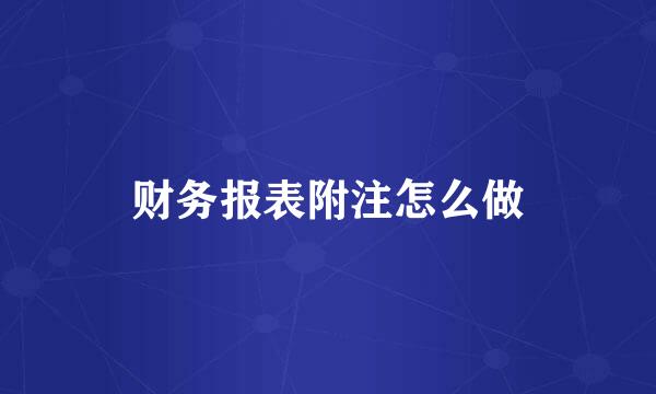 财务报表附注怎么做