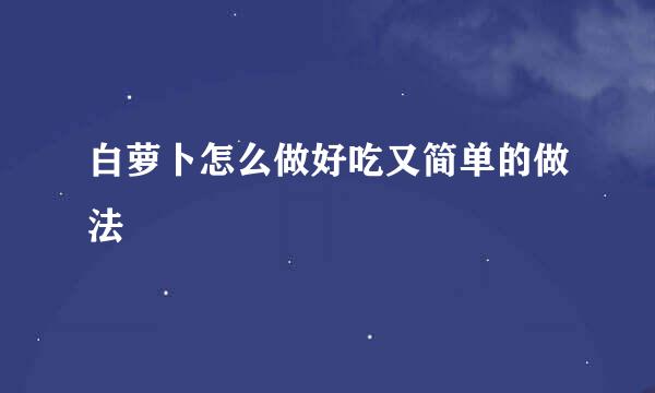 白萝卜怎么做好吃又简单的做法