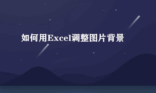 如何用Excel调整图片背景