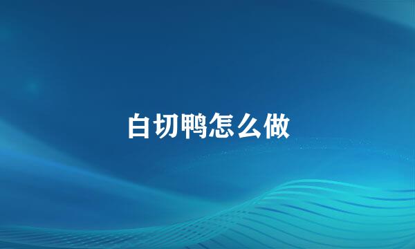 白切鸭怎么做
