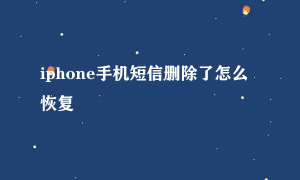iphone手机短信删除了怎么恢复