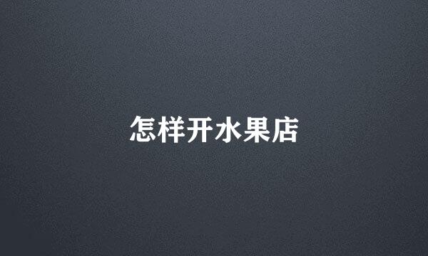 怎样开水果店