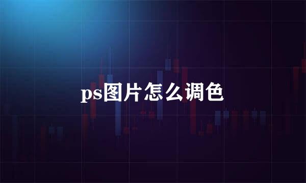 ps图片怎么调色