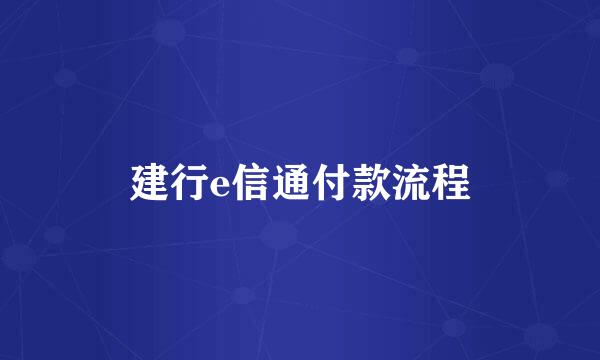 建行e信通付款流程