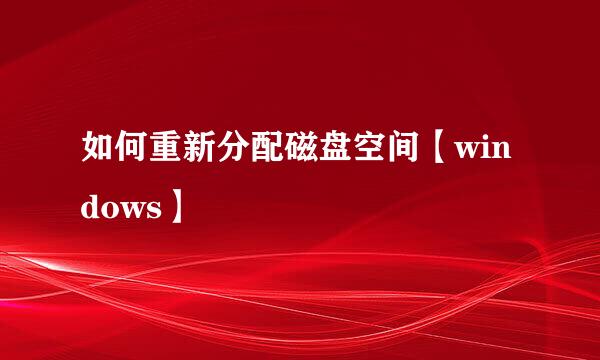 如何重新分配磁盘空间【windows】