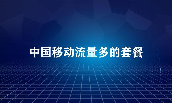 中国移动流量多的套餐