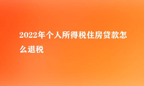 2022年个人所得税住房贷款怎么退税