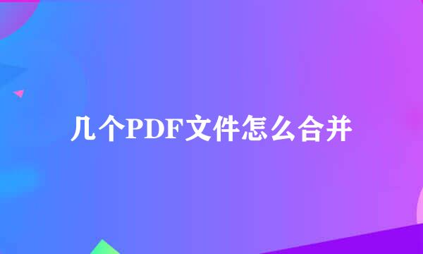 几个PDF文件怎么合并