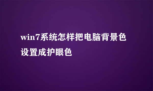 win7系统怎样把电脑背景色设置成护眼色