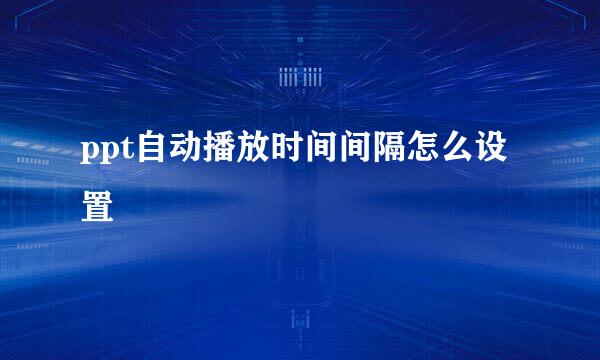 ppt自动播放时间间隔怎么设置