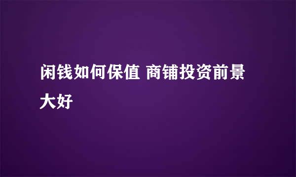 闲钱如何保值 商铺投资前景大好