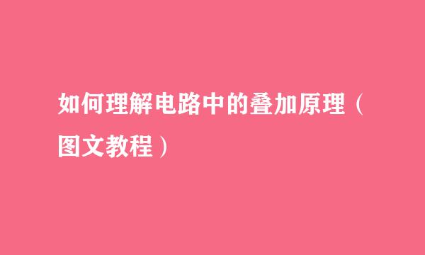 如何理解电路中的叠加原理（图文教程）