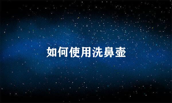 如何使用洗鼻壶