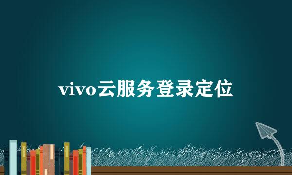 vivo云服务登录定位
