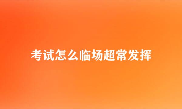 考试怎么临场超常发挥