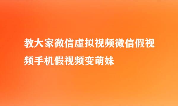 教大家微信虚拟视频微信假视频手机假视频变萌妹