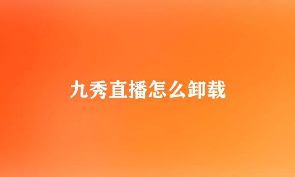 九秀直播怎么卸载