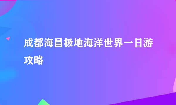 成都海昌极地海洋世界一日游攻略