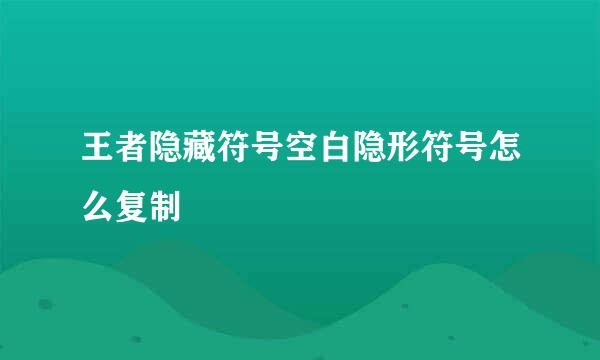 王者隐藏符号空白隐形符号怎么复制