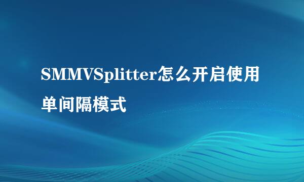 SMMVSplitter怎么开启使用单间隔模式