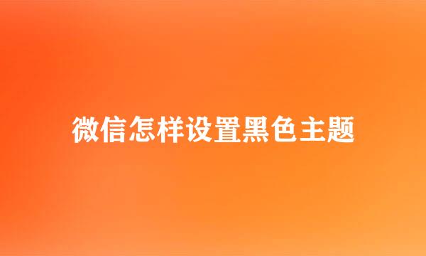 微信怎样设置黑色主题