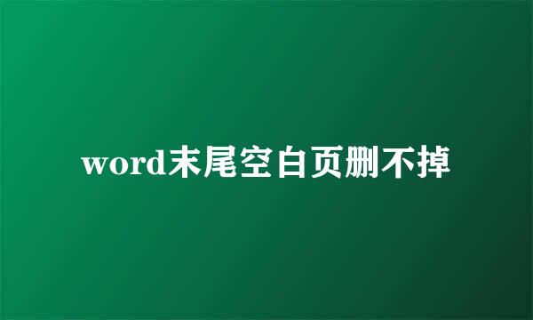 word末尾空白页删不掉