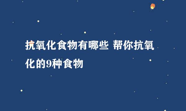 抗氧化食物有哪些 帮你抗氧化的9种食物