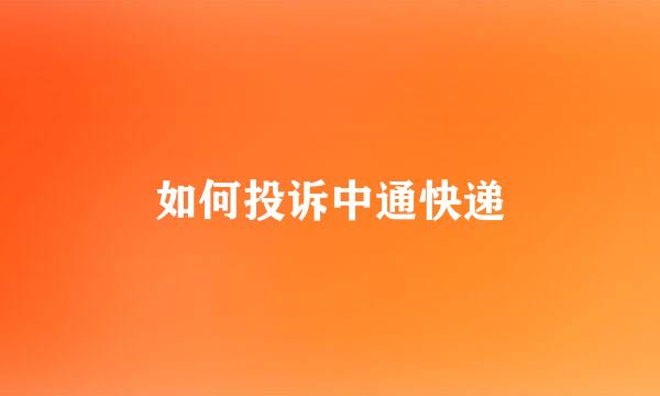如何投诉中通快递