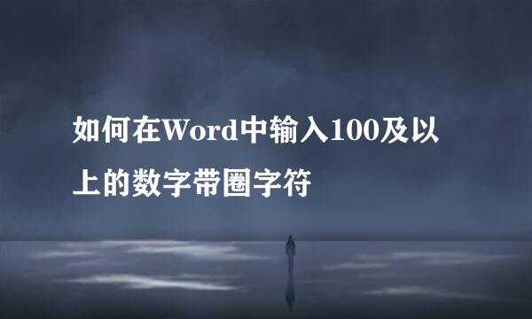 如何在Word中输入100及以上的数字带圈字符