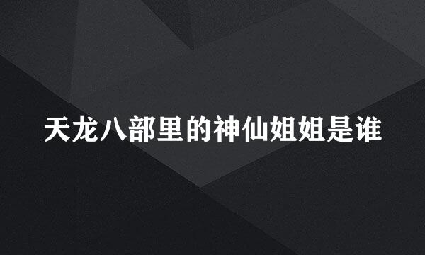 天龙八部里的神仙姐姐是谁