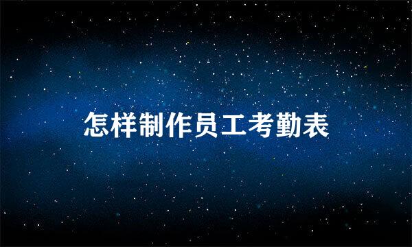 怎样制作员工考勤表